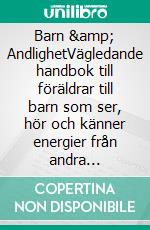 Barn & AndlighetVägledande handbok till föräldrar till barn som ser, hör och känner energier från andra dimensioner. E-book. Formato EPUB ebook di Agneta Strandberg