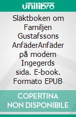 Släktboken om Familjen Gustafssons AnfäderAnfäder på modern Ingegerds sida. E-book. Formato EPUB ebook di Tommy Gustafsson