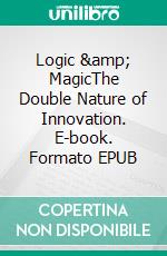 Logic &amp; MagicThe Double Nature of Innovation. E-book. Formato EPUB ebook