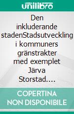 Den inkluderande stadenStadsutveckling i kommuners gränstrakter med exemplet Järva Storstad. E-book. Formato EPUB ebook di Stefan Fölster