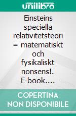 Einsteins speciella relativitetsteori = matematiskt och fysikaliskt nonsens!. E-book. Formato EPUB ebook