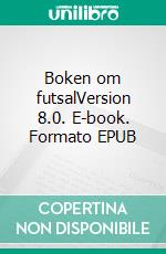 Boken om futsalVersion 8.0. E-book. Formato EPUB ebook di Ove Holmberg