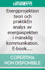 Energiprojektion teori och praktikEn analys av energiaspekten i mänsklig kommunikation. E-book. Formato EPUB ebook di Emma Lindelius