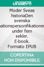 Moder Sveas historiaDen svenska nationspersonifikationen under fem sekler. E-book. Formato EPUB ebook