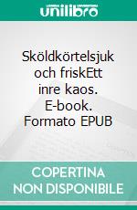 Sköldkörtelsjuk och friskEtt inre kaos. E-book. Formato EPUB ebook