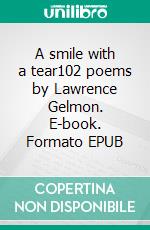 A smile with a tear102 poems by Lawrence Gelmon. E-book. Formato EPUB