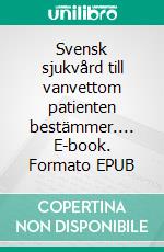 Svensk sjukvård till vanvettom patienten bestämmer.... E-book. Formato EPUB