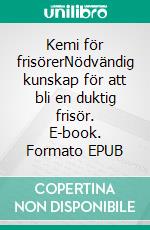 Kemi för frisörerNödvändig kunskap för att bli en duktig frisör. E-book. Formato EPUB ebook