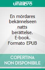 En mördares bekännelseen natts berättelse. E-book. Formato EPUB ebook