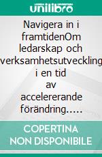 Navigera in i framtidenOm ledarskap och verksamhetsutveckling i en tid av accelererande förändring.. E-book. Formato EPUB ebook