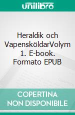 Heraldik och VapensköldarVolym 1. E-book. Formato EPUB ebook