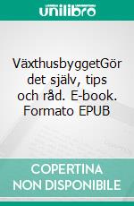 VäxthusbyggetGör det själv, tips och råd. E-book. Formato EPUB ebook di K Gryman