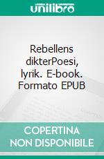 Rebellens dikterPoesi, lyrik. E-book. Formato EPUB ebook