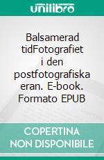 Balsamerad tidFotografiet i den postfotografiska eran. E-book. Formato EPUB ebook di Uffe Berggren