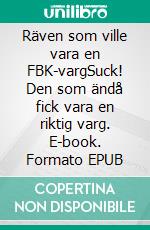 Räven som ville vara en FBK-vargSuck! Den som ändå fick vara en riktig varg. E-book. Formato EPUB ebook di Kim H.M. Fado Forsgren