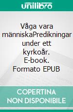 Våga vara människaPredikningar under ett kyrkoår. E-book. Formato EPUB ebook