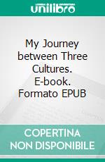 My Journey between Three Cultures. E-book. Formato EPUB ebook