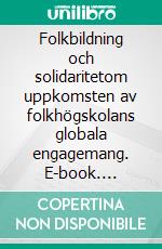 Folkbildning och solidaritetom uppkomsten av folkhögskolans globala engagemang. E-book. Formato EPUB ebook