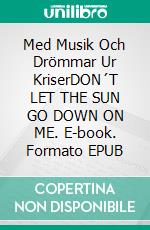 Med Musik Och Drömmar Ur KriserDON´T  LET THE SUN GO DOWN ON ME. E-book. Formato EPUB ebook