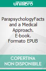 ParapsychologyFacts and a Medical Approach. E-book. Formato EPUB ebook