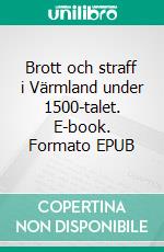 Brott och straff i Värmland under 1500-talet. E-book. Formato EPUB ebook