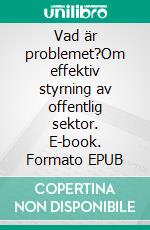 Vad är problemet?Om effektiv styrning av offentlig sektor. E-book. Formato EPUB ebook di Lars Stigendal