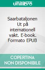 Saarbataljonen Ut på internationell vakt. E-book. Formato EPUB ebook di Ulf Torstensson