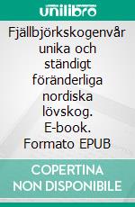 Fjällbjörkskogenvår unika och ständigt föränderliga nordiska lövskog. E-book. Formato EPUB ebook