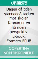 Dagen då tiden stannadeAttacken mot skolan Kronan ur en förälders perspektiv. E-book. Formato EPUB ebook di Mathias Tillberg