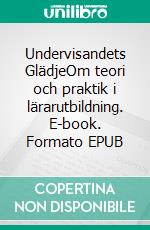 Undervisandets GlädjeOm teori och praktik i lärarutbildning. E-book. Formato EPUB