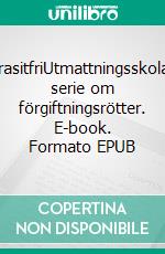 ParasitfriUtmattningsskolans serie om förgiftningsrötter. E-book. Formato EPUB ebook di Lena Holfve