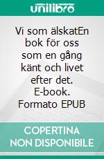 Vi som älskatEn bok för oss som en gång känt och livet efter det. E-book. Formato EPUB ebook