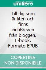 Till dig som är liten och finns inutiBreven från bloggen. E-book. Formato EPUB ebook di Linnéa Regnlund