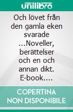 Och lövet från den gamla eken svarade ...Noveller, berättelser och en och annan dikt. E-book. Formato EPUB ebook di Karin Eberhardt Grönvall