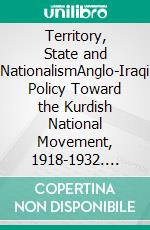 Territory, State and NationalismAnglo-Iraqi Policy Toward the Kurdish National Movement, 1918-1932. E-book. Formato EPUB ebook di Adel Soheil