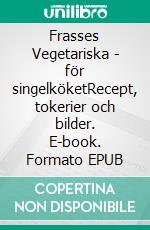 Frasses Vegetariska - för singelköketRecept, tokerier och bilder. E-book. Formato EPUB ebook