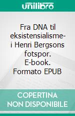 Fra DNA til eksistensialisme- i Henri Bergsons fotspor. E-book. Formato EPUB ebook