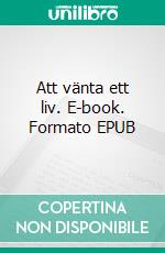 Att vänta ett liv. E-book. Formato EPUB ebook di Annah Ovesson