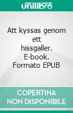 Att kyssas genom ett hissgaller. E-book. Formato EPUB ebook di Mia Ahl