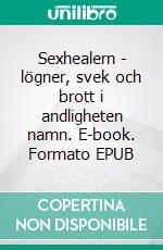 Sexhealern - lögner, svek och brott i andligheten namn. E-book. Formato EPUB ebook di Mia Ottosson