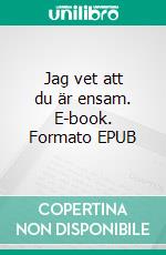 Jag vet att du är ensam. E-book. Formato EPUB ebook di Bodil Mårtensson