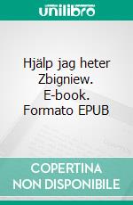 Hjälp jag heter Zbigniew. E-book. Formato EPUB ebook
