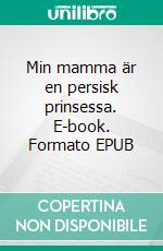 Min mamma är en persisk prinsessa. E-book. Formato EPUB ebook