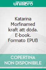 Katarina Morfinamed kraft att döda. E-book. Formato EPUB ebook