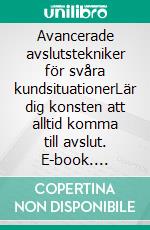 Avancerade avslutstekniker för svåra kundsituationerLär dig konsten att alltid komma till avslut. E-book. Formato EPUB ebook di Mattias Hillestrand