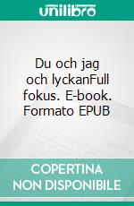 Du och jag och lyckanFull fokus. E-book. Formato EPUB ebook di Per Jönsson