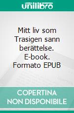 Mitt liv som Trasigen sann berättelse. E-book. Formato EPUB ebook