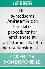 Hur syntetiseras Amfetamin och hur skiljer procedurer för erhållandet av amfetaminsulfat?En naturvetenskaplig studie. E-book. Formato EPUB ebook di Samuel Engström