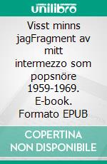 Visst minns jagFragment av mitt intermezzo som popsnöre 1959-1969. E-book. Formato EPUB ebook