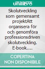 Skolutveckling som gemensamt projektAtt organisera för och genomföra professionsdriven  skolutveckling. E-book. Formato EPUB ebook di Annika Svensson